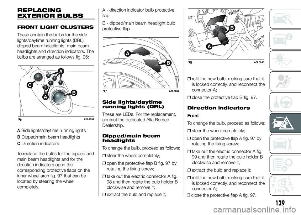 Alfa Romeo 4C 2015  Owner handbook (in English) REPLACING
EXTERIOR BULBS
FRONT LIGHT CLUSTERS
These contain the bulbs for the side
lights/daytime running lights (DRL),
dipped beam headlights, main beam
headlights and direction indicators. The
bulbs