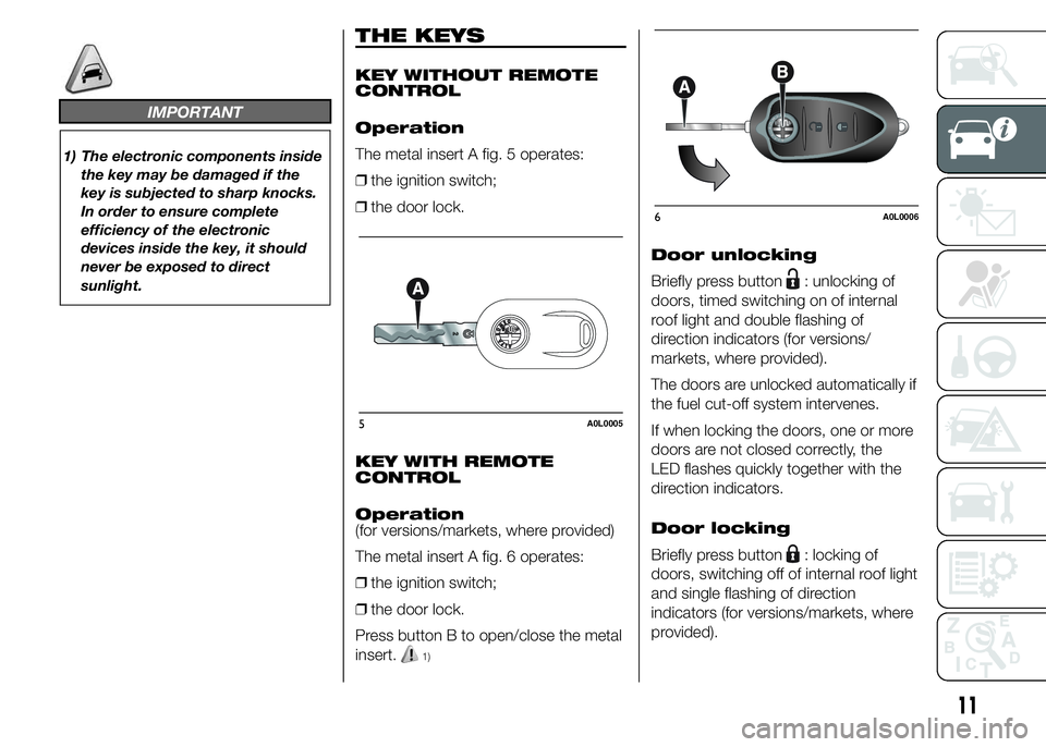 Alfa Romeo 4C 2015  Owner handbook (in English) IMPORTANT
1) The electronic components inside
the key may be damaged if the
key is subjected to sharp knocks.
In order to ensure complete
efficiency of the electronic
devices inside the key, it should