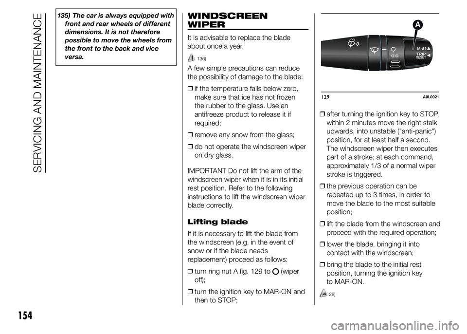 Alfa Romeo 4C 2015  Owner handbook (in English) 135) The car is always equipped with
front and rear wheels of different
dimensions. It is not therefore
possible to move the wheels from
the front to the back and vice
versa.WINDSCREEN
WIPER
It is adv