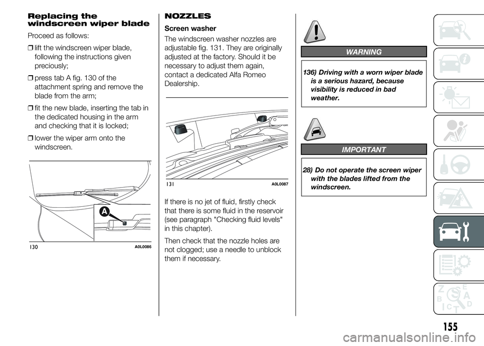 Alfa Romeo 4C 2015  Owner handbook (in English) Replacing the
windscreen wiper blade
Proceed as follows:
❒lift the windscreen wiper blade,
following the instructions given
preciously;
❒press tab A fig. 130 of the
attachment spring and remove th