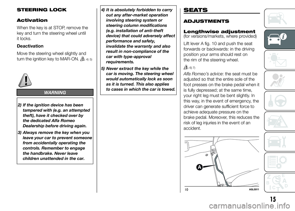 Alfa Romeo 4C 2015  Owner handbook (in English) STEERING LOCK
Activation
When the key is at STOP, remove the
key and turn the steering wheel until
it locks.
Deactivation
Move the steering wheel slightly and
turn the ignition key to MAR-ON.
4) 5)
WA