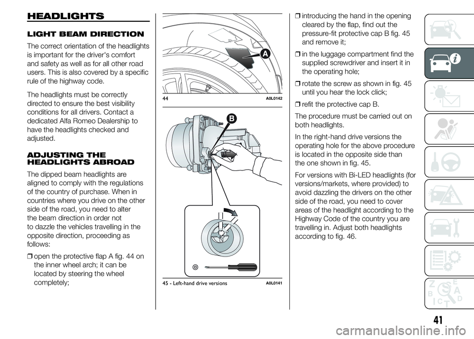 Alfa Romeo 4C 2015  Owner handbook (in English) HEADLIGHTS
LIGHT BEAM DIRECTION
The correct orientation of the headlights
is important for the driver's comfort
and safety as well as for all other road
users. This is also covered by a specific
r