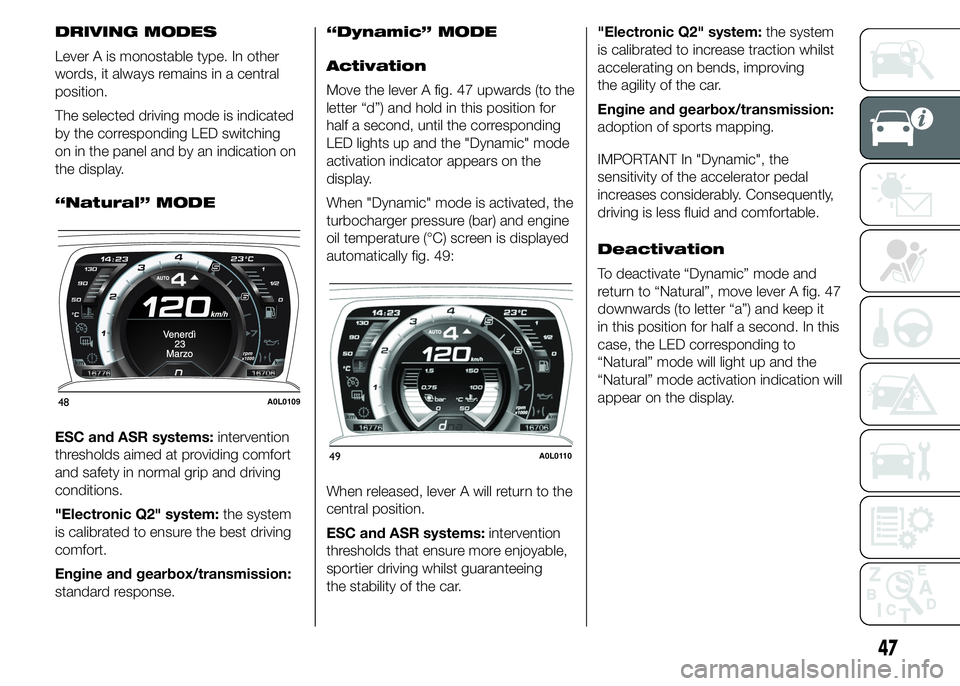 Alfa Romeo 4C 2015  Owner handbook (in English) DRIVING MODES
Lever A is monostable type. In other
words, it always remains in a central
position.
The selected driving mode is indicated
by the corresponding LED switching
on in the panel and by an i