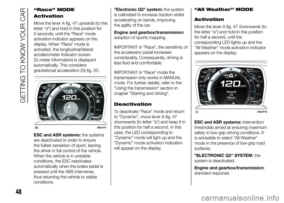 Alfa Romeo 4C 2015  Owner handbook (in English) Activation
Move the lever A fig. 47 upwards (to the
letter “d”) and hold in this position for
5 seconds, until the "Race" mode
activation indicator appears on the
display. When "Race&#