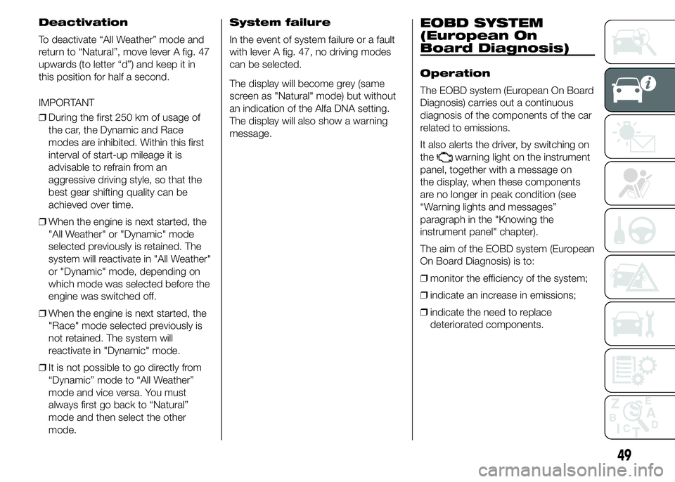 Alfa Romeo 4C 2015  Owner handbook (in English) Deactivation
To deactivate “All Weather” mode and
return to “Natural”, move lever A fig. 47
upwards (to letter “d”) and keep it in
this position for half a second.
IMPORTANT
❒During the 