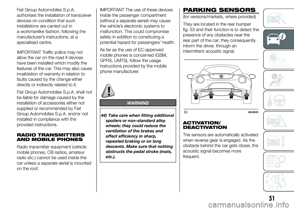 Alfa Romeo 4C 2015  Owner handbook (in English) Fiat Group Automobiles S.p.A.
authorises the installation of transceiver
devices on condition that such
installations are carried out in
a workmanlike fashion, following the
manufacturer’s instructi