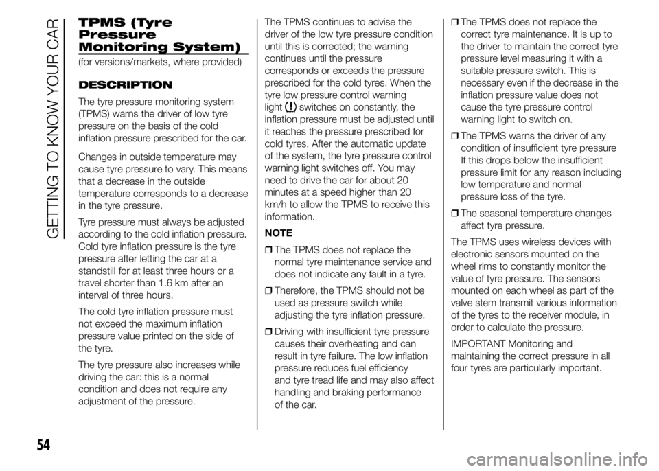 Alfa Romeo 4C 2015  Owner handbook (in English) TPMS (Tyre
Pressure
Monitoring System)
(for versions/markets, where provided)
DESCRIPTION
The tyre pressure monitoring system
(TPMS) warns the driver of low tyre
pressure on the basis of the cold
infl