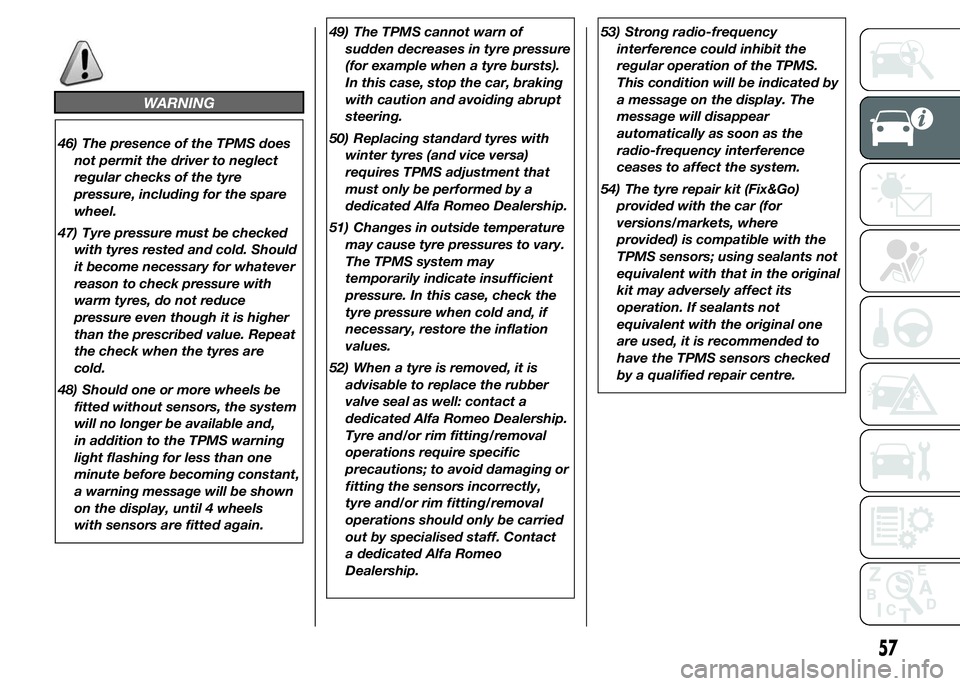 Alfa Romeo 4C 2015  Owner handbook (in English) WARNING
46) The presence of the TPMS does
not permit the driver to neglect
regular checks of the tyre
pressure, including for the spare
wheel.
47) Tyre pressure must be checked
with tyres rested and c