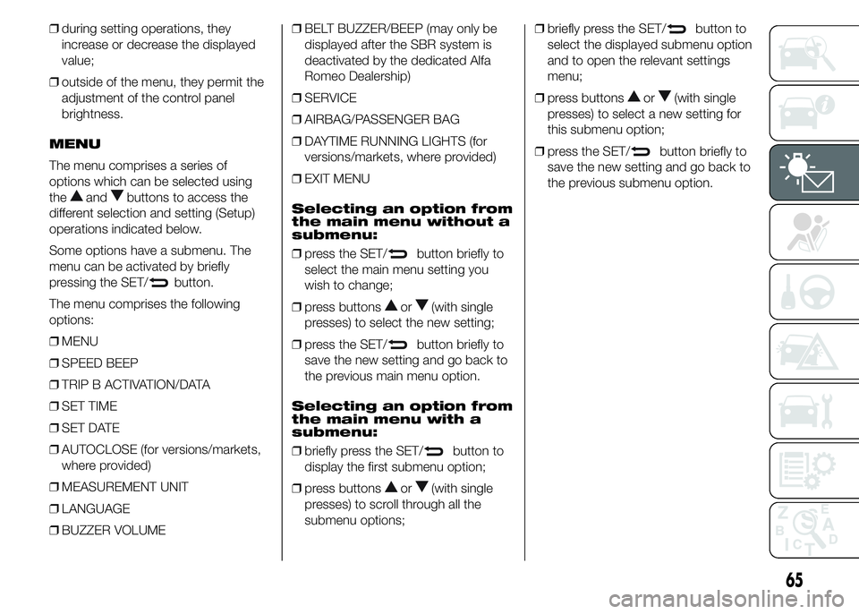 Alfa Romeo 4C 2015  Owner handbook (in English) ❒during setting operations, they
increase or decrease the displayed
value;
❒outside of the menu, they permit the
adjustment of the control panel
brightness.
MENU
The menu comprises a series of
opt