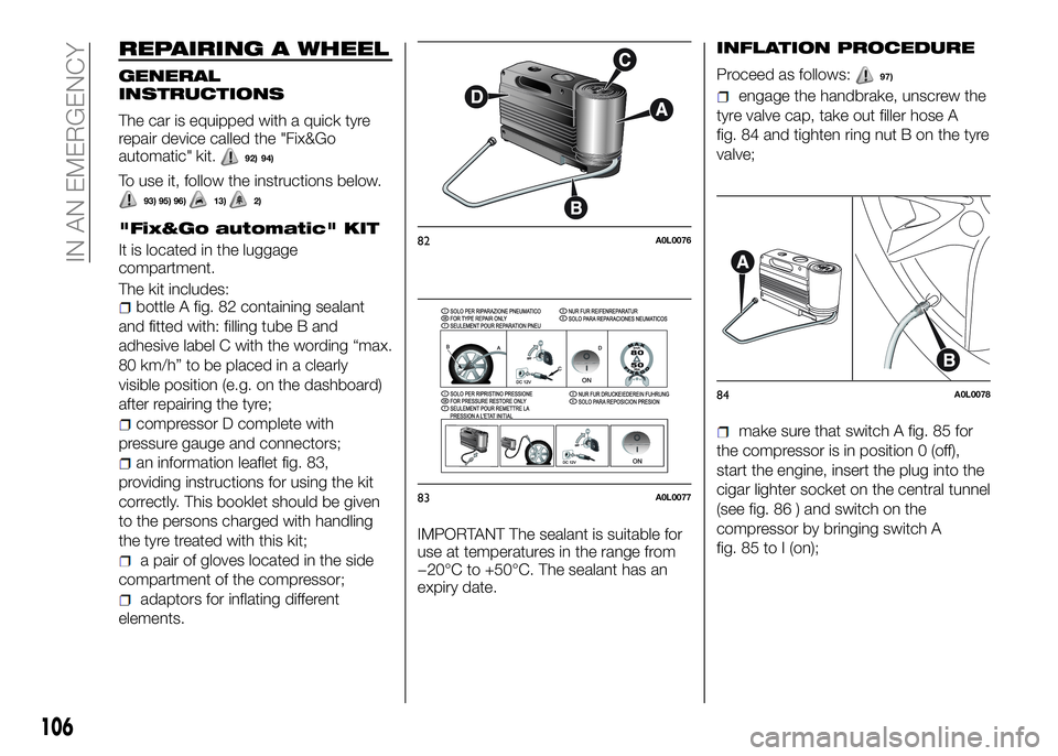 Alfa Romeo 4C 2016  Owner handbook (in English) REPAIRING A WHEEL
GENERAL
INSTRUCTIONS
The car is equipped with a quick tyre
repair device called the "Fix&Go
automatic" kit.
92) 94)
To use it, follow the instructions below.93) 95) 96)13)2)
