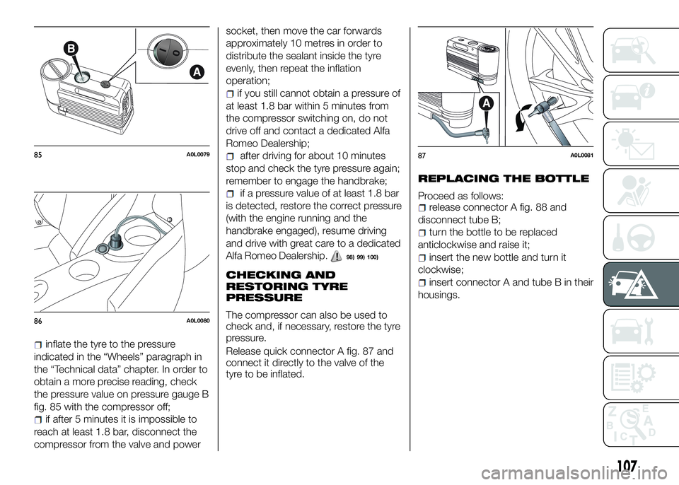 Alfa Romeo 4C 2016  Owner handbook (in English) inflate the tyre to the pressure
indicated in the “Wheels” paragraph in
the “Technical data” chapter. In order to
obtain a more precise reading, check
the pressure value on pressure gauge B
fi