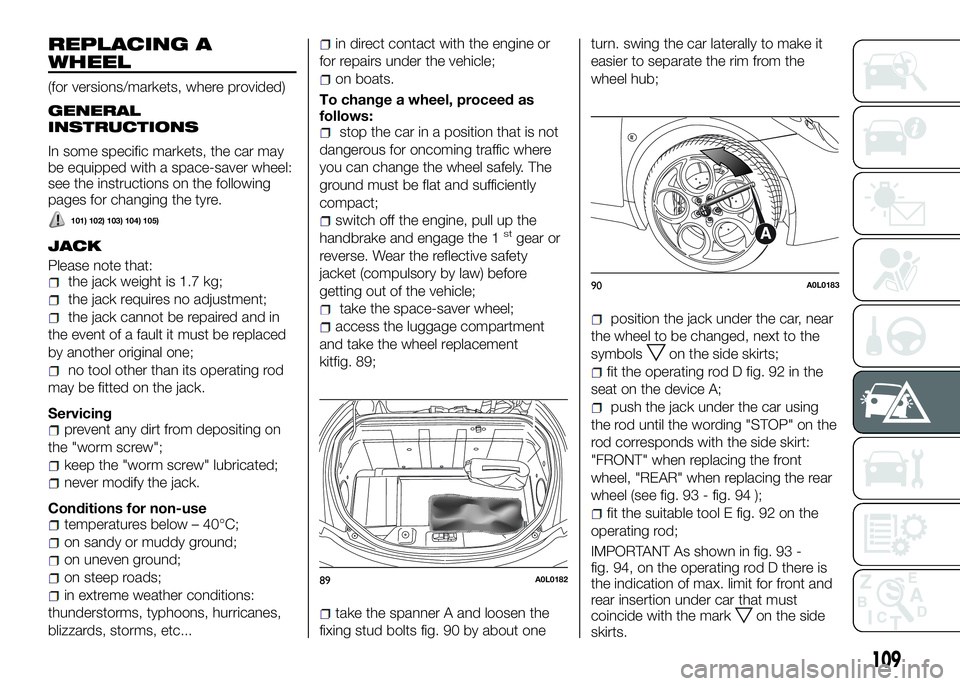 Alfa Romeo 4C 2016  Owner handbook (in English) REPLACING A
WHEEL
(for versions/markets, where provided)
GENERAL
INSTRUCTIONS
In some specific markets, the car may
be equipped with a space-saver wheel:
see the instructions on the following
pages fo