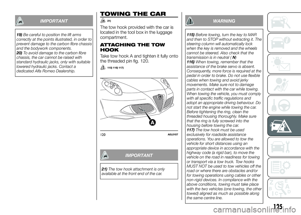 Alfa Romeo 4C 2016  Owner handbook (in English) IMPORTANT
19)Be careful to position the lift arms
correctly at the points illustrated, in order to
prevent damage to the carbon fibre chassis
and the bodywork components.
20)To avoid damage to the car
