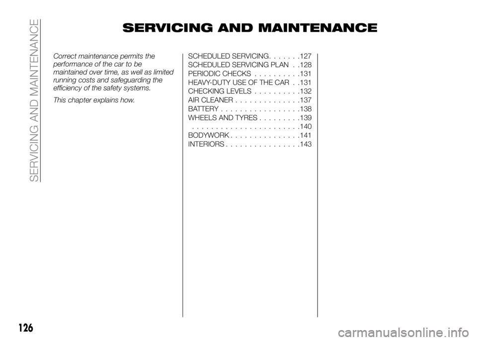 Alfa Romeo 4C 2016  Owner handbook (in English) SERVICING AND MAINTENANCE
Correct maintenance permits the
performance of the car to be
maintained over time, as well as limited
running costs and safeguarding the
efficiency of the safety systems.
Thi