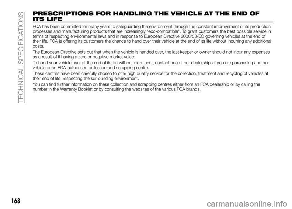 Alfa Romeo 4C 2016  Owner handbook (in English) PRESCRIPTIONS FOR HANDLING THE VEHICLE AT THE END OF
ITS LIFE
FCA has been committed for many years to safeguarding the environment through the constant improvement of its production
processes and man
