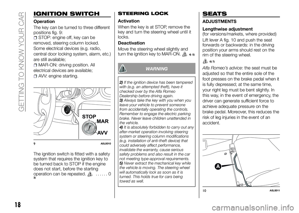 Alfa Romeo 4C 2016  Owner handbook (in English) IGNITION SWITCH
Operation
The key can be turned to three different
positions fig. 9:
STOP: engine off, key can be
removed, steering column locked.
Some electrical devices (e.g. radio,
central door loc