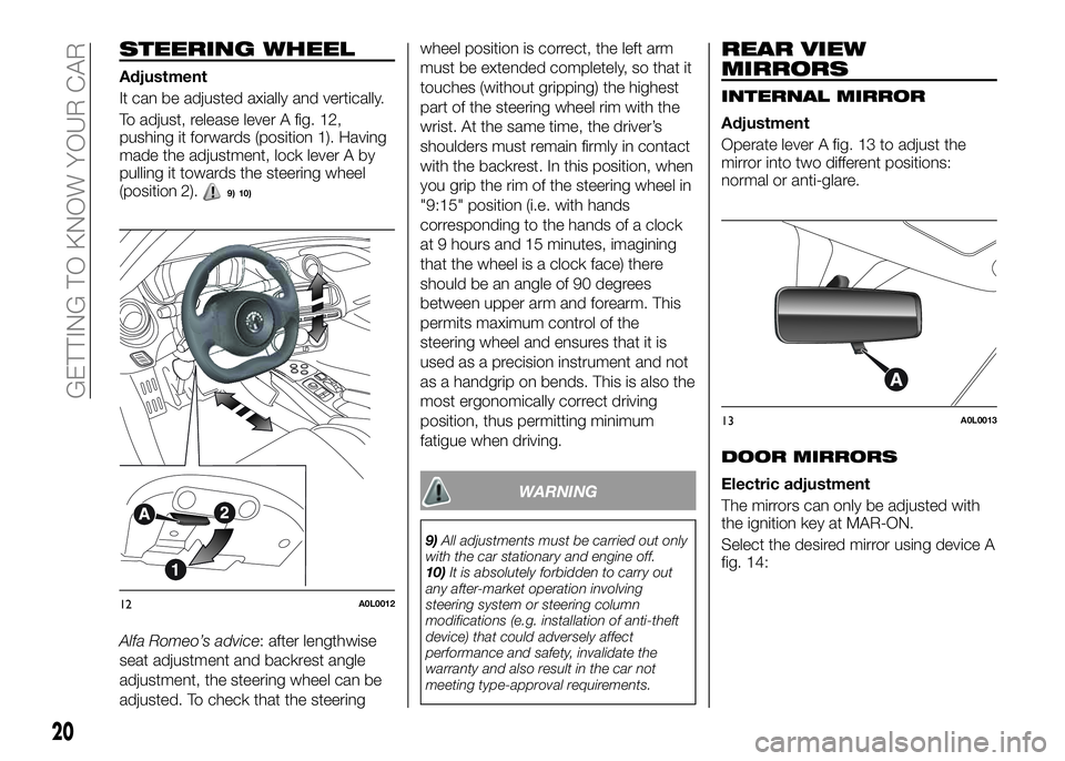 Alfa Romeo 4C 2016  Owner handbook (in English) STEERING WHEEL
Adjustment
It can be adjusted axially and vertically.
To adjust, release lever A fig. 12,
pushing it forwards (position 1). Having
made the adjustment, lock lever A by
pulling it toward