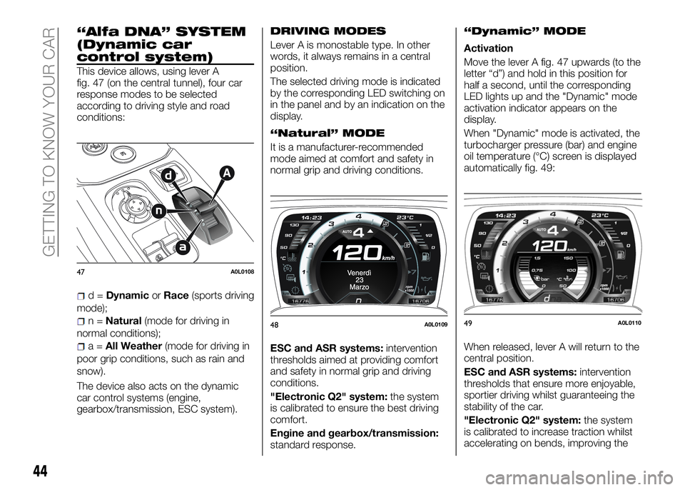 Alfa Romeo 4C 2016  Owner handbook (in English) “Alfa DNA” SYSTEM
(Dynamic car
control system)
This device allows, using lever A
fig. 47 (on the central tunnel), four car
response modes to be selected
according to driving style and road
conditi