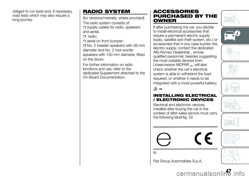 Alfa Romeo 4C 2016 Owner handbook (in English) obliged to run tests and, if necessary,
road tests which may also require a
long journey.RADIO SYSTEM
(for versions/markets, where provided)
The radio system consists of:
supply cables for radio, spea Alfa Romeo 4C 2016 Owner handbook (in English) obliged to run tests and, if necessary,
road tests which may also require a
long journey.RADIO SYSTEM
(for versions/markets, where provided)
The radio system consists of:
supply cables for radio, spea