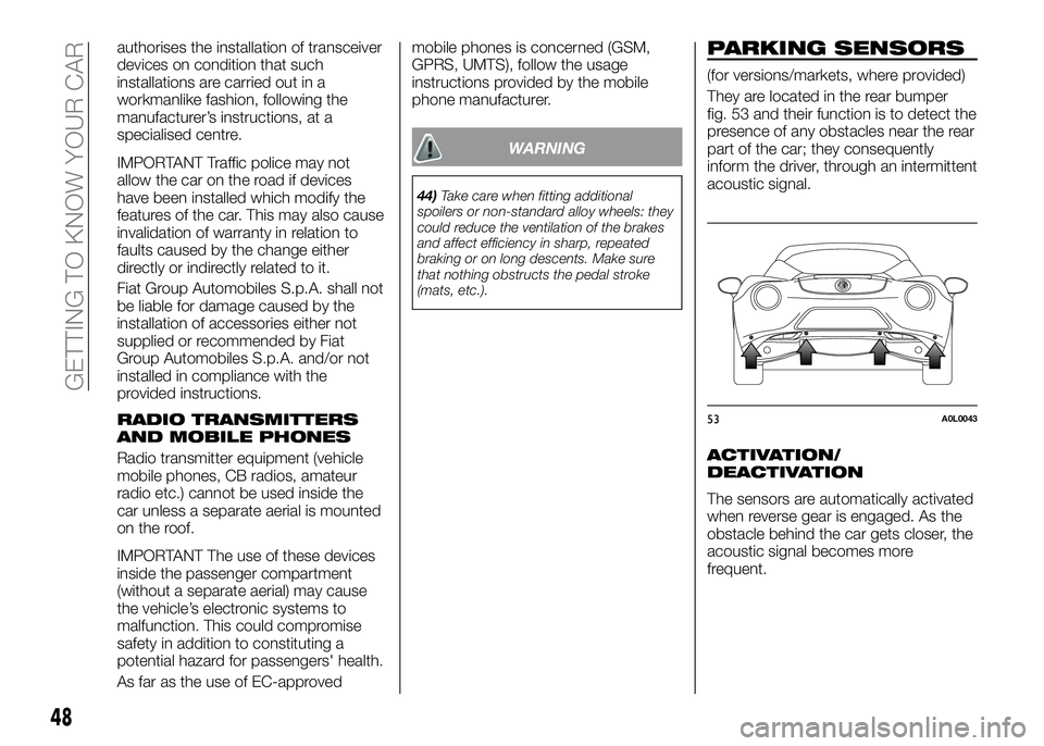 Alfa Romeo 4C 2016  Owner handbook (in English) authorises the installation of transceiver
devices on condition that such
installations are carried out in a
workmanlike fashion, following the
manufacturer’s instructions, at a
specialised centre.
