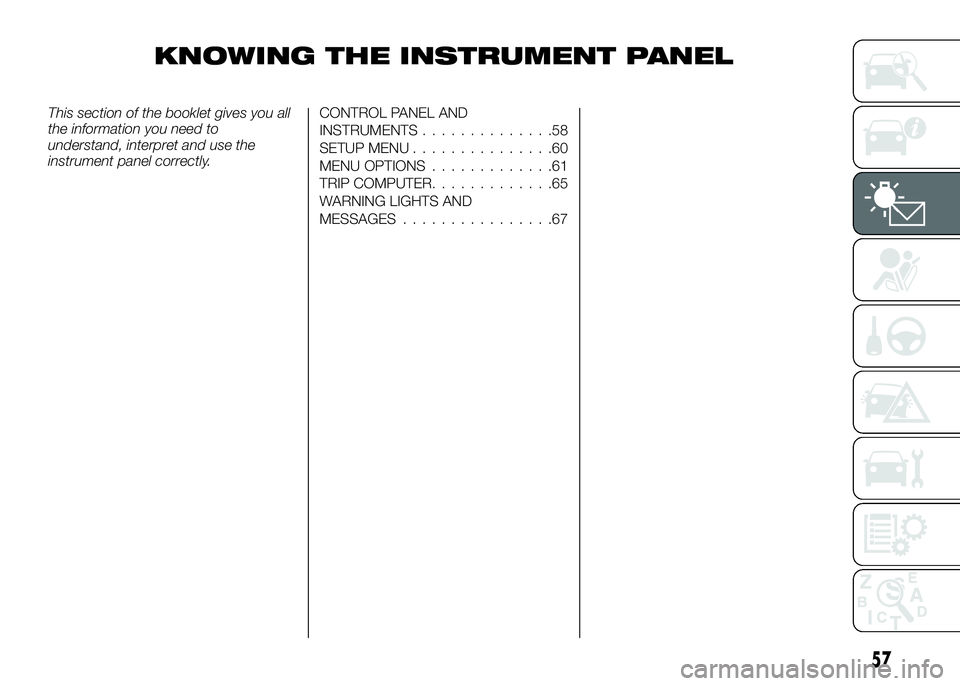 Alfa Romeo 4C 2016  Owner handbook (in English) KNOWING THE INSTRUMENT PANEL
This section of the booklet gives you all
the information you need to
understand, interpret and use the
instrument panel correctly.CONTROL PANEL AND
INSTRUMENTS...........