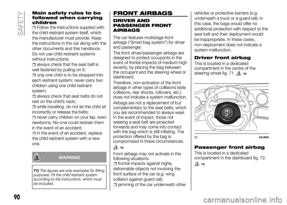 Alfa Romeo 4C 2016  Owner handbook (in English) Main safety rules to be
followed when carrying
children
Follow the instructions supplied with
the child restraint system itself, which
the manufacturer must provide. Keep
the instructions in the car a