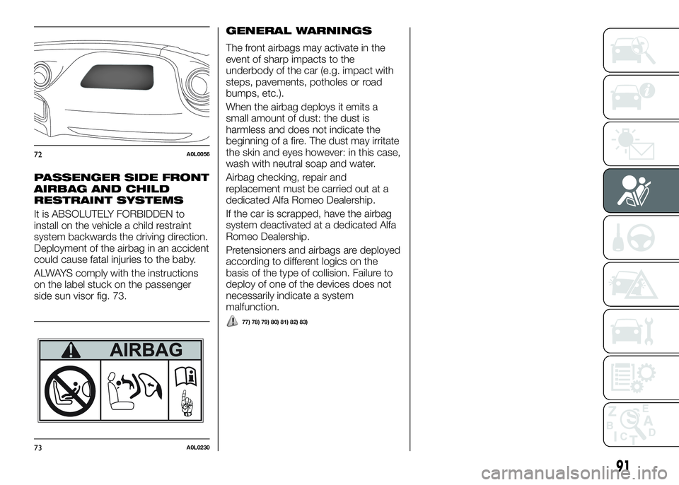 Alfa Romeo 4C 2016  Owner handbook (in English) PASSENGER SIDE FRONT
AIRBAG AND CHILD
RESTRAINT SYSTEMS
It is ABSOLUTELY FORBIDDEN to
install on the vehicle a child restraint
system backwards the driving direction.
Deployment of the airbag in an ac