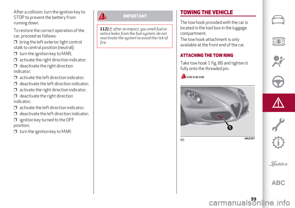 Alfa Romeo 4C 2021  Instructieboek (in Dutch) 99
After a collision, turn the ignition key to
STOP to prevent the battery from
running down.
To restore the correct operation of the
car, proceed as follows:
❒  bring the left exterior light contro