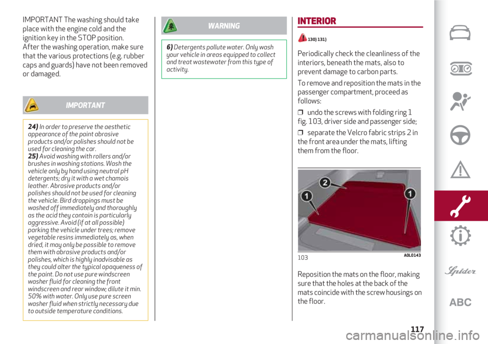 Alfa Romeo 4C 2020  Owner handbook (in English) 117
IMPORTANT The washing should take
place with the engine cold and the
ignition key in the STOP position. 
After the washing operation, make sure
that the various protections (e.g. rubber
caps and g