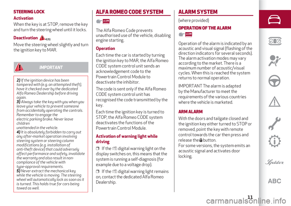 Alfa Romeo 4C 2020 Owner handbook (in English) 11
STEERING LOCK
Activation
When the key is at STOP, remove the key
and turn the steering wheel until it locks.
Deactivation 4) 5)
Move the steering wheel slightly and turn
the ignition key to MAR.
2) Alfa Romeo 4C 2020 Owner handbook (in English) 11
STEERING LOCK
Activation
When the key is at STOP, remove the key
and turn the steering wheel until it locks.
Deactivation 4) 5)
Move the steering wheel slightly and turn
the ignition key to MAR.
2)