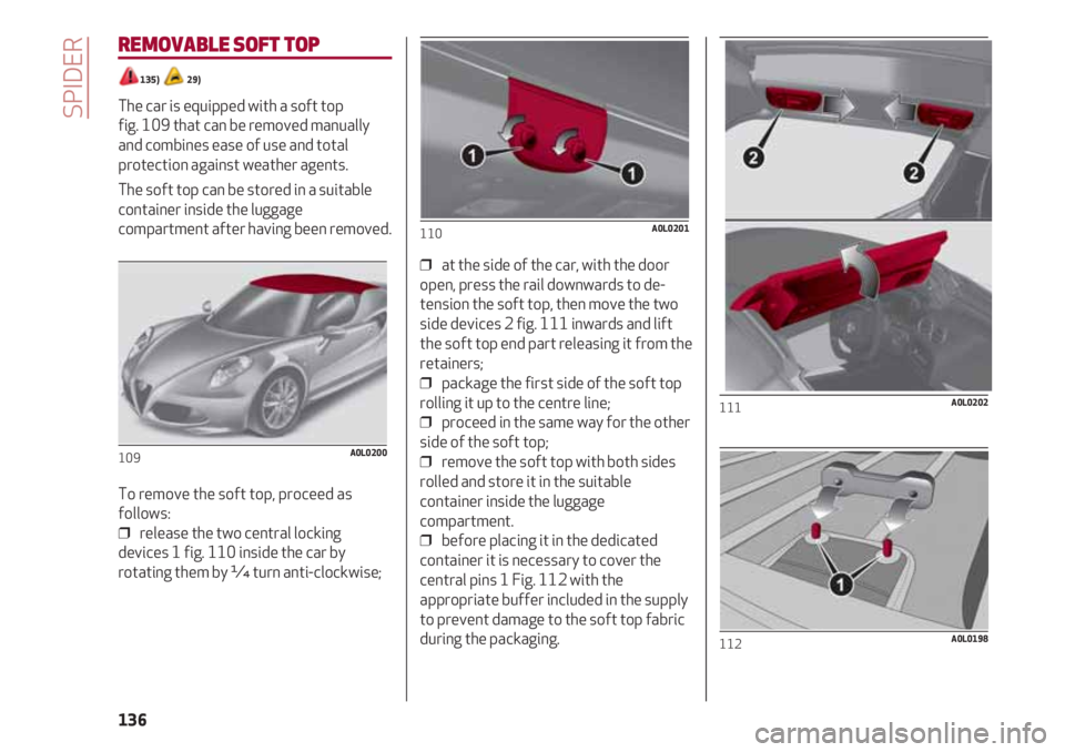 Alfa Romeo 4C 2020  Owner handbook (in English) SPIDER
136
REMOVABLE SOFT TOP
135)   29)
The car is equipped with a soft top 
fig. 109 that can be removed manually
and combines ease of use and total
protection against weather agents.
The soft top c
