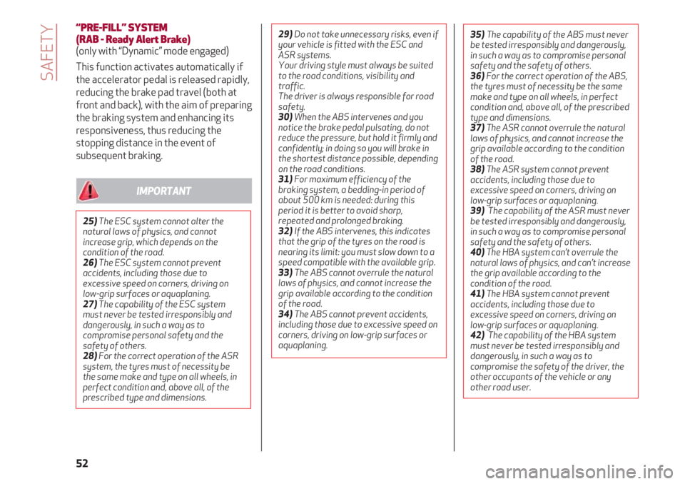 Alfa Romeo 4C 2020  Owner handbook (in English) SAFETY
52
“PRE-FILL” SYSTEM 
(RAB - Ready Alert Brake)
(only with “Dynamic” mode engaged)
This function activates automatically if
the accelerator pedal is released rapidly,
reducing the brake