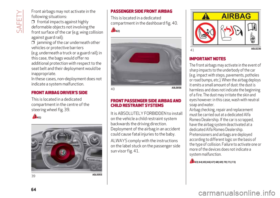 Alfa Romeo 4C 2021  Instructieboek (in Dutch) Front airbags may not activate in the
following situations:
❒  frontal impacts against highly
deformable objects not involving the
front surface of the car (e.g. wing collision
against guard rail);
