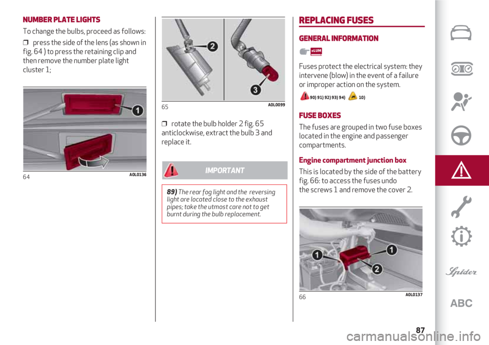 Alfa Romeo 4C 2020  Owner handbook (in English) 87
NUMBER PLATE LIGHTS
To change the bulbs, proceed as follows:
❒  press the side of the lens (as shown in
fig. 64 ) to press the retaining clip and
then remove the number plate light
cluster 1;
64A