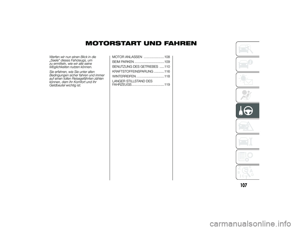 Alfa Romeo 4C 2013  Betriebsanleitung (in German) MOTORSTART UND FAHREN
Werfen wir nun einen Blick in die
„Seele” dieses Fahrzeugs, um
zu ermitteln, wie wir alle seine
Möglichkeiten nutzen können.
Sie erfahren, wie Sie unter allen
Bedingungen s