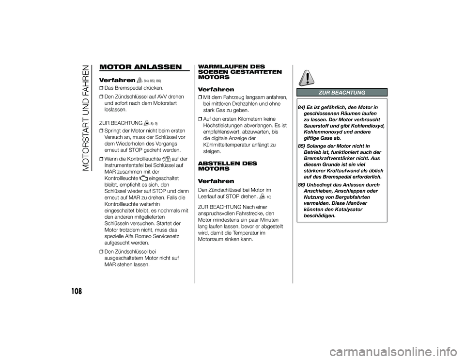 Alfa Romeo 4C 2014  Betriebsanleitung (in German) MOTOR ANLASSENVerfahren
84) 85) 86)
❒Das Bremspedal drücken.
❒ Den Zündschlüssel auf AVV drehen
und sofort nach dem Motorstart
loslassen.
ZUR BEACHTUNG
8) 9)
❒ Springt der Motor nicht beim er