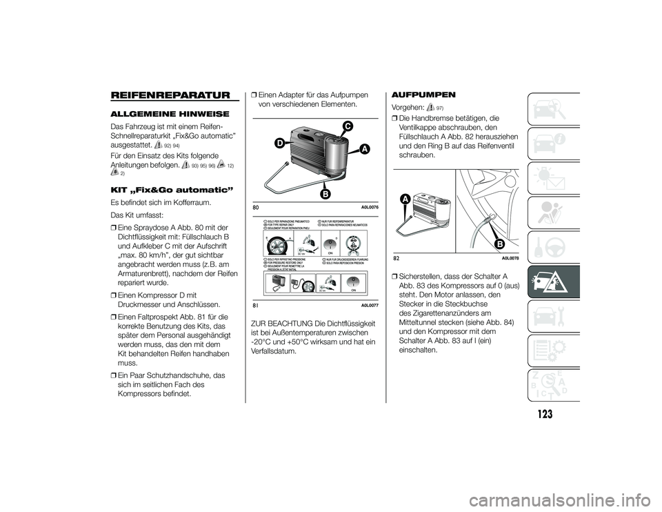 Alfa Romeo 4C 2013  Betriebsanleitung (in German) REIFENREPARATURALLGEMEINE HINWEISE
Das Fahrzeug ist mit einem Reifen-
Schnellreparaturkit „Fix&Go automatic”
ausgestattet.
92) 94)
Für den Einsatz des Kits folgende
Anleitungen befolgen.
93) 95) 