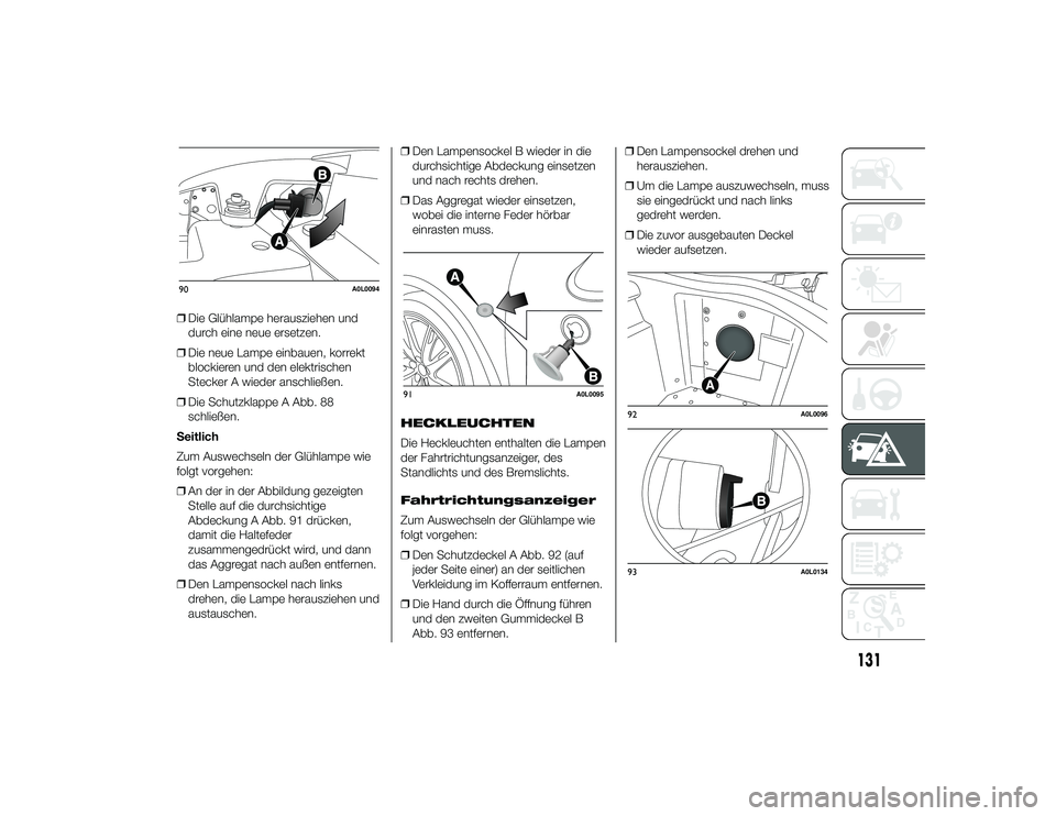 Alfa Romeo 4C 2013 Betriebsanleitung (in German) ❒Die Glühlampe herausziehen und
durch eine neue ersetzen.
❒ Die neue Lampe einbauen, korrekt
blockieren und den elektrischen
Stecker A wieder anschließen.
❒ Die Schutzklappe A Abb. 88
schließ Alfa Romeo 4C 2013 Betriebsanleitung (in German) ❒Die Glühlampe herausziehen und
durch eine neue ersetzen.
❒ Die neue Lampe einbauen, korrekt
blockieren und den elektrischen
Stecker A wieder anschließen.
❒ Die Schutzklappe A Abb. 88
schließ