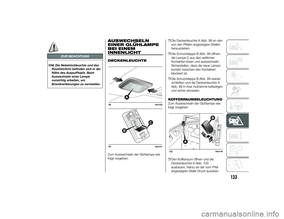 Alfa Romeo 4C 2014  Betriebsanleitung (in German) ZUR BEACHTUNG
104) Die Nebelrückleuchte und dasRückfahrlicht befinden sich in der
Nähe des Auspufftopfs. Beim
Auswechseln einer Lampe
vorsichtig arbeiten, um
Brandverletzungen zu vermeiden.
AUSWECH