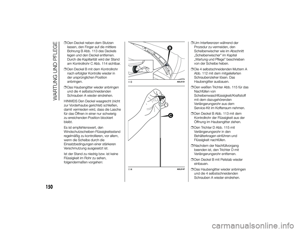 Alfa Romeo 4C 2014  Betriebsanleitung (in German) ❒Den Deckel neben dem Stutzen
lassen, den Finger auf die mittlere
Bohrung B Abb. 113 des Deckels
legen und den Deckel entfernen.
Durch die Kapillarität wird der Stand
am Kontrollrohr C Abb. 114 sic