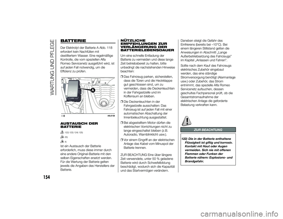 Alfa Romeo 4C 2014  Betriebsanleitung (in German) BATTERIEDer Elektrolyt der Batterie A Abb. 118
erfordert kein Nachfüllen mit
destilliertem Wasser. Eine regelmäßige
Kontrolle, die vom speziellen Alfa
Romeo Servicenetz ausgeführt wird, ist
auf je
