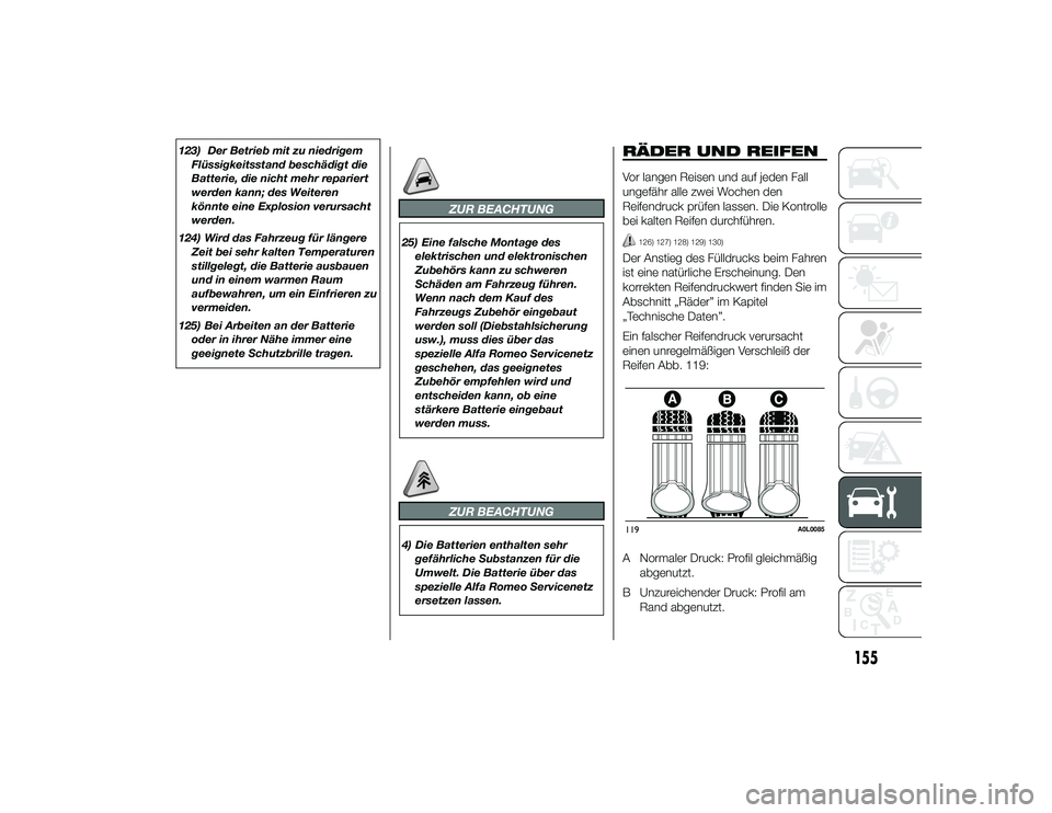 Alfa Romeo 4C 2014  Betriebsanleitung (in German) 123) Der Betrieb mit zu niedrigemFlüssigkeitsstand beschädigt die
Batterie, die nicht mehr repariert
werden kann; des Weiteren
könnte eine Explosion verursacht
werden.
124) Wird das Fahrzeug für l