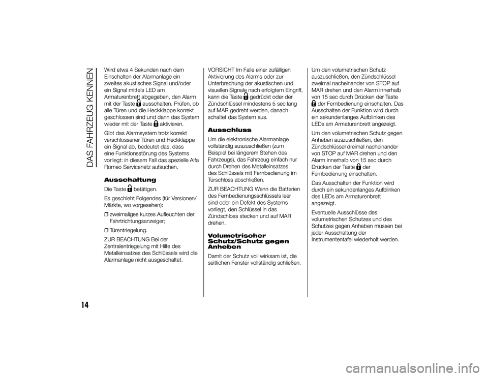 Alfa Romeo 4C 2014  Betriebsanleitung (in German) Wird etwa 4 Sekunden nach dem
Einschalten der Alarmanlage ein
zweites akustisches Signal und/oder
ein Signal mittels LED am
Armaturenbrett abgegeben, den Alarm
mit der Taste
ausschalten. Prüfen, ob
a