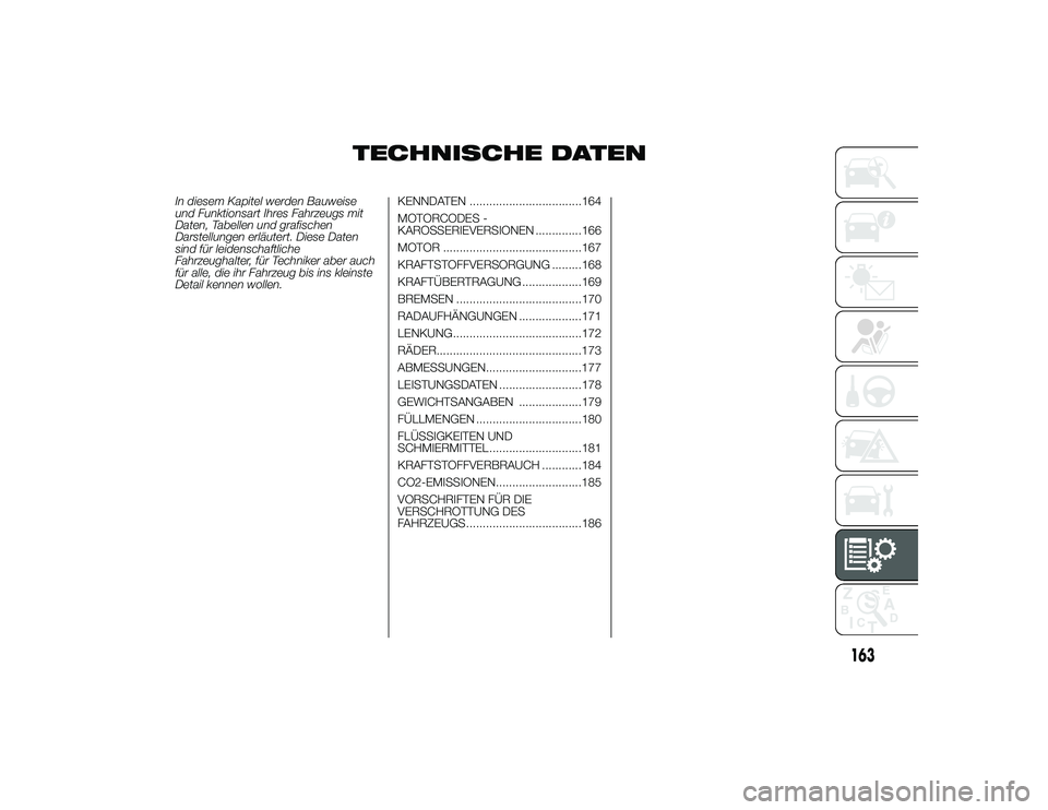 Alfa Romeo 4C 2013  Betriebsanleitung (in German) TECHNISCHE DATEN
In diesem Kapitel werden Bauweise
und Funktionsart Ihres Fahrzeugs mit
Daten, Tabellen und grafischen
Darstellungen erläutert. Diese Daten
sind für leidenschaftliche
Fahrzeughalter,