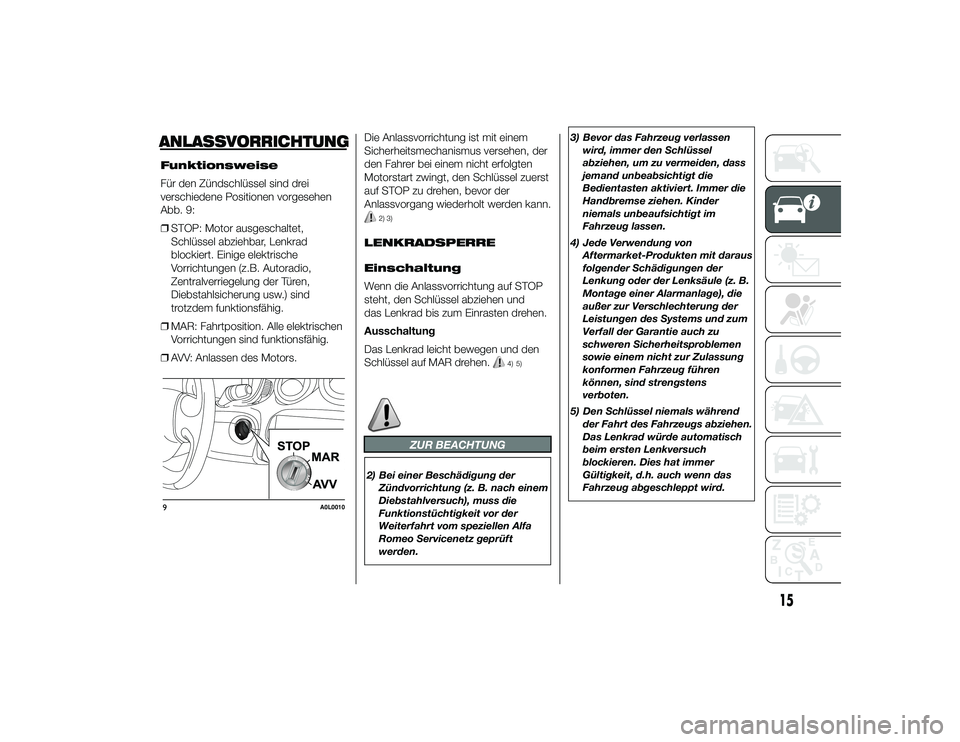 Alfa Romeo 4C 2013  Betriebsanleitung (in German) Funktionsweise
Für den Zündschlüssel sind drei
verschiedene Positionen vorgesehen
Abb. 9:
❒STOP: Motor ausgeschaltet,
Schlüssel abziehbar, Lenkrad
blockiert. Einige elektrische
Vorrichtungen (z.