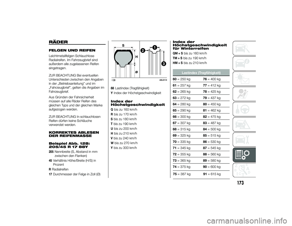 Alfa Romeo 4C 2014  Betriebsanleitung (in German) RÄDERFELGEN UND REIFEN
Leichtmetallfelgen Schlauchlose
Radialreifen. Im Fahrzeugbrief sind
außerdem alle zugelassenen Reifen
eingetragen.
ZUR BEACHTUNG Bei eventuellen
Unterschieden zwischen den Ang