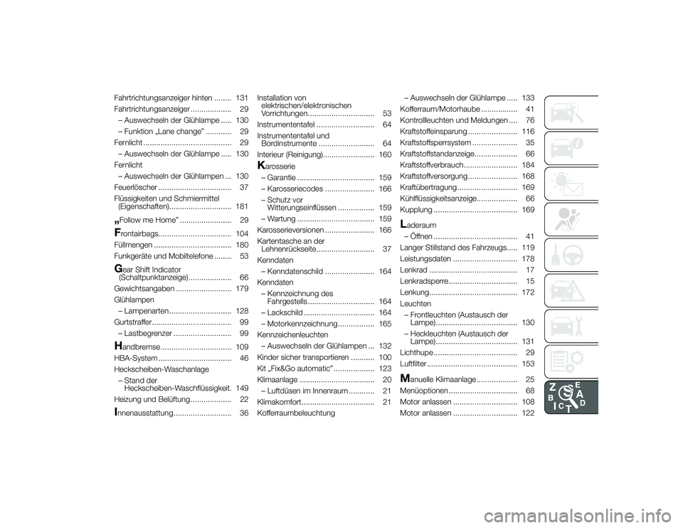 Alfa Romeo 4C 2013  Betriebsanleitung (in German) Fahrtrichtungsanzeiger hinten ........ 131
Fahrtrichtungsanzeiger ................... 29– Auswechseln der Glühlampe ..... 130
– Funktion „Lane change” ............ 29
Fernlicht ..............