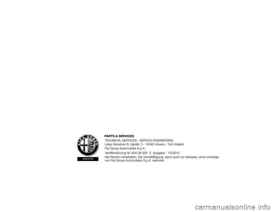 Alfa Romeo 4C 2014  Betriebsanleitung (in German) PARTS & SERVICESTECHNICAL SERVICES - SERVICE ENGINEERING
Largo Senatore G. Agnelli, 3 - 10040 Volvera - Turin (Italien)
Fiat Group Automobiles S.p.A.
Veröffentlichung Nr. 604.38.55 - . Ausgabe - /201