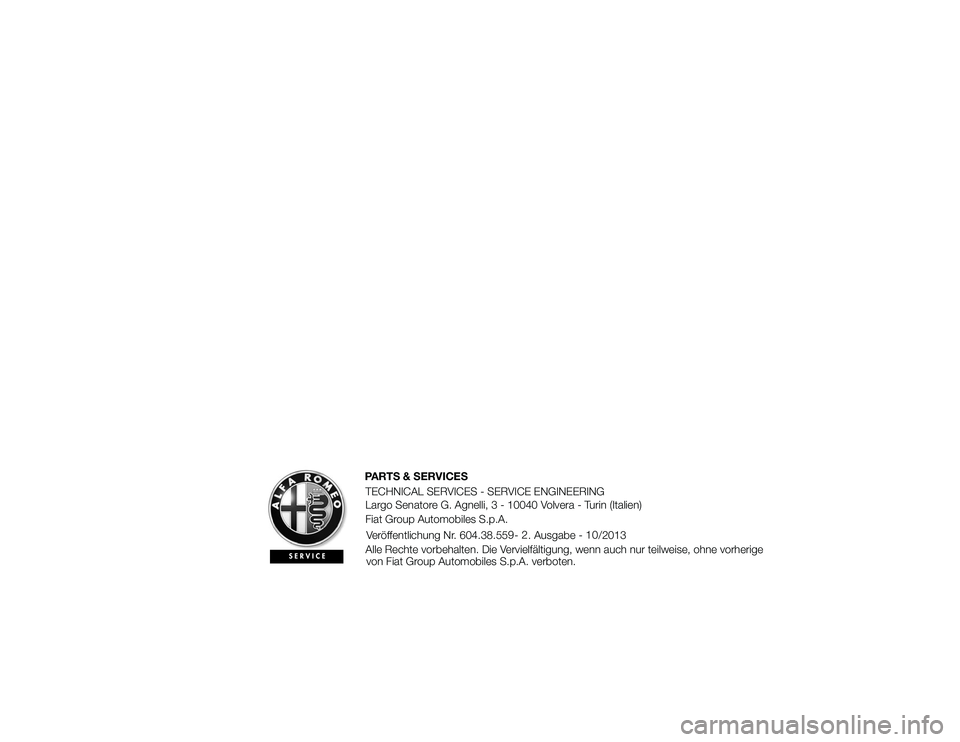 Alfa Romeo 4C 2013 Betriebsanleitung (in German) PARTS & SERVICESTECHNICAL SERVICES - SERVICE ENGINEERING
Largo Senatore G. Agnelli, 3 - 10040 Volvera - Turin (Italien)
Fiat Group Automobiles S.p.A.
Veröffentlichung Nr. 604.38.55 - . Ausgabe - /201 Alfa Romeo 4C 2013 Betriebsanleitung (in German) PARTS & SERVICESTECHNICAL SERVICES - SERVICE ENGINEERING
Largo Senatore G. Agnelli, 3 - 10040 Volvera - Turin (Italien)
Fiat Group Automobiles S.p.A.
Veröffentlichung Nr. 604.38.55 - . Ausgabe - /201