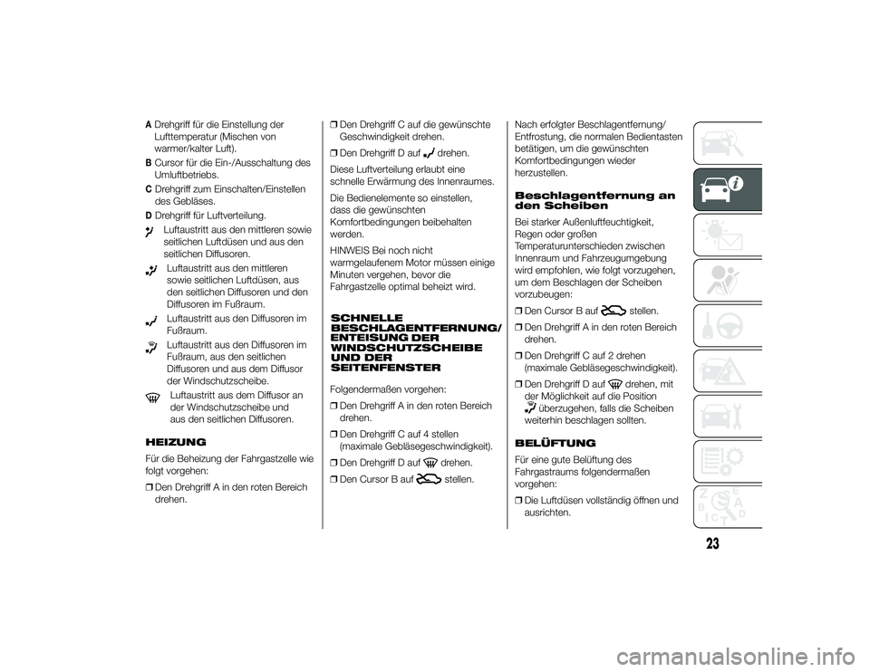 Alfa Romeo 4C 2014  Betriebsanleitung (in German) ADrehgriff für die Einstellung der
Lufttemperatur (Mischen von
warmer/kalter Luft).BCursor für die Ein-/Ausschaltung des
Umluftbetriebs.CDrehgriff zum Einschalten/Einstellen
des Gebläses.DDrehgriff